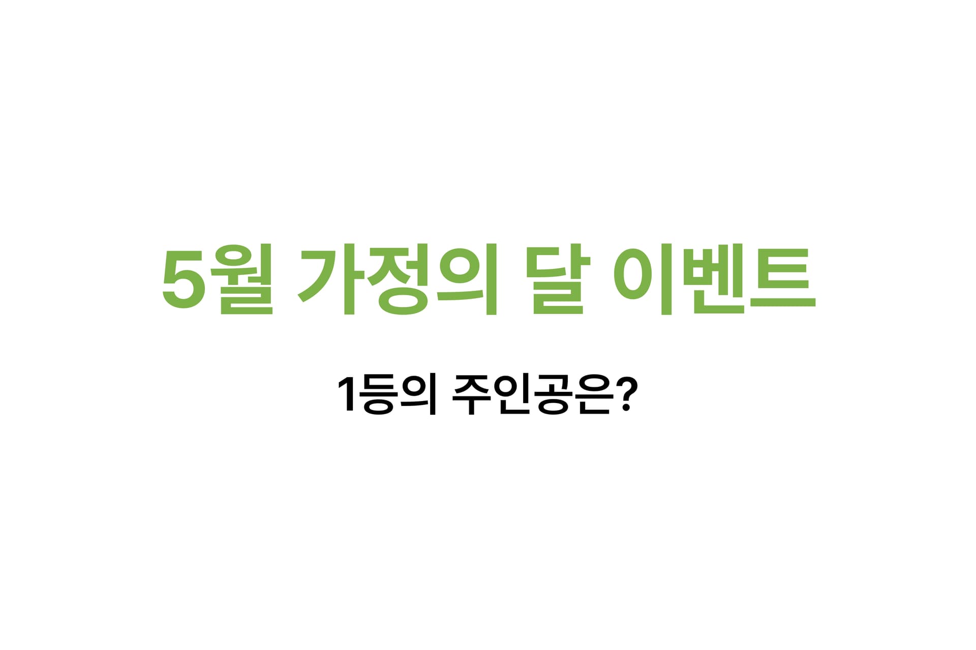 5월 가정의 달 추첨이벤트 ! 1등의 주인공은 누구?